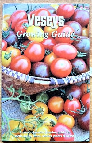Veseys Growing Guide. A Comprehensive Growing Guide for Seeds, Bulbs, Roses, Shrubs, Plants, and ...