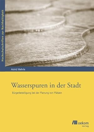 Wasserspuren in der Stadt : Bürgerbeteiligung bei der Planung von Plätzen. Hochschulschriften zur...