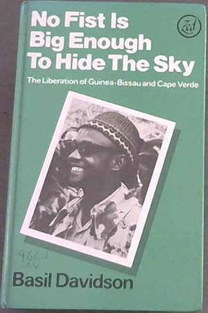 Immagine del venditore per No Fist Is Big Enough to Hide the Sky: The Liberation of Guinea Bissau and Cape Verde : Aspects of an African Revolution venduto da Chapter 1