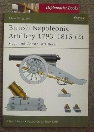 British Napoleonic Artillery 1793-1815 (2): Siege and Coastal Artillery: Siege and Coastal Artill...