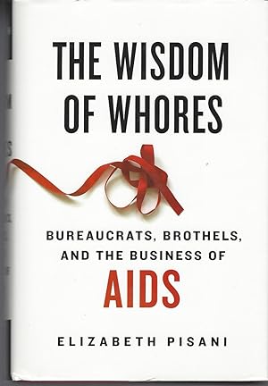 Wisdom Of Whores: Bureaucrats, Brothels, And The Business Of Aids