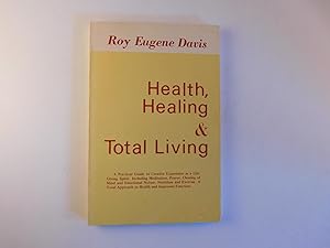 Imagen del vendedor de Health, Healing and Total Living:A Practical Guide to Creative Expression as a Life-Giving Spirit. Including Meditation, Prayer, Clearing of Mind and Emotional Nature, Nutrition and Exercise. a la venta por A Few Books More. . .