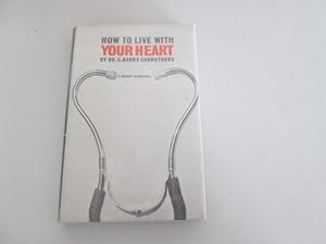 Imagen del vendedor de How To Live With Your Heart by Dr G Barry Carruthers a la venta por Goldstone Rare Books