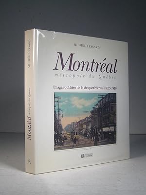 Montréal, métropole du Québec. Images oubliées de la vie quotidienne 1852-1910