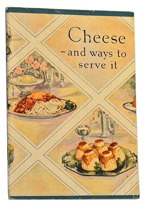 Cheese: The Ideal Food, Healthful, Nutritious, Economical. Many Delicious Ways to Serve It