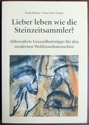 Lieber leben wie die Steinzeitsammler? : altbewährte Gesundheitstipps für den modernen Wohlstands...