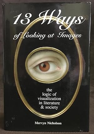 13 Ways of Looking at Images : The Logic of Visualization in Literature & Society