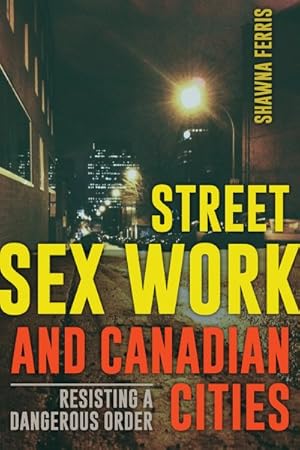 Imagen del vendedor de Street Sex Work and Canadian Cities : Resisting a Dangerous Order a la venta por GreatBookPrices