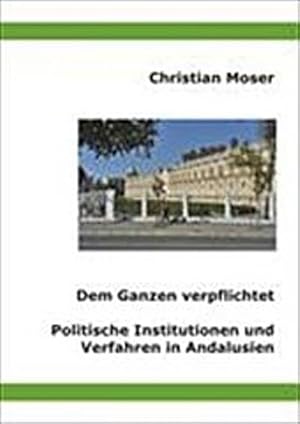 Bild des Verkufers fr Dem Ganzen verpflichtet : Politische Institutionen und Verfahren in Andalusien zum Verkauf von AHA-BUCH GmbH