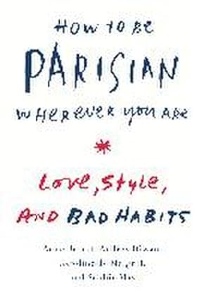 Bild des Verkufers fr How to Be Parisian Wherever You Are: Love, Style, and Bad Habits zum Verkauf von AHA-BUCH GmbH