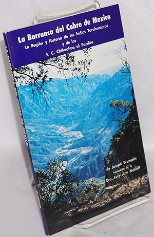 La Barranca del Cobre de México; la región y historia de los Indios Tarahumaras y de los F. C. Ch...