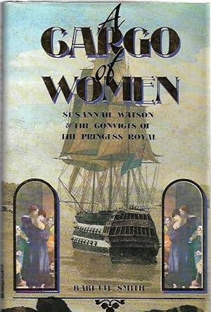 Imagen del vendedor de A Cargo of Women : Susannah Watson and the Convicts of the Princess Royal. a la venta por City Basement Books