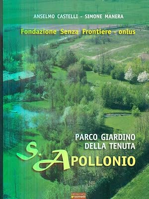 Bild des Verkufers fr Parco giardino della tenuta S. Apollonio. Fondazione senza frontiere onlus zum Verkauf von Librodifaccia