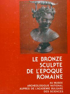 Le bronze sculpte de l'epoque romaine au Musee Archeologique National Aupres de l'Academie Bulgar...