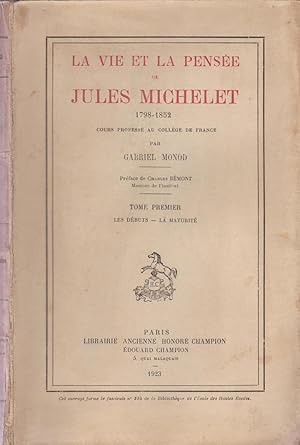La vie et la pensée de Jules Michelet. 1798-1852. Tome premier : Les débuts - La maturité. Cours ...