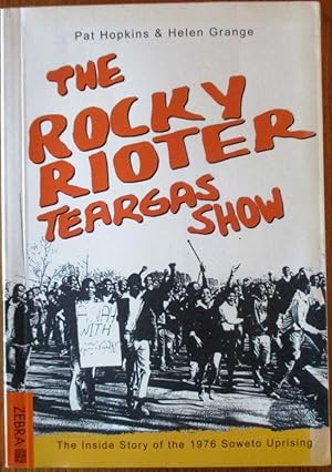 The Rocky Rioter Teargas Show: The Inside Story of the 1976 Soweto Uprising
