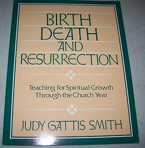 Seller image for Birth Death and Resurrection: Teaching for Spiritual Growth Through the Church Year for sale by Easy Chair Books