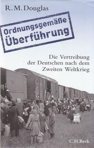 Ordnungsgemäße Überführung Die Vertreibung der Deutschen nach dem Zweiten Weltkrieg. Aus dem Engl...