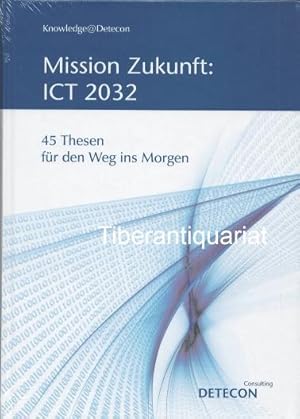 Mission Zukunft - ICT 2032 - 45 Thesen für den Weg ins Morgen.