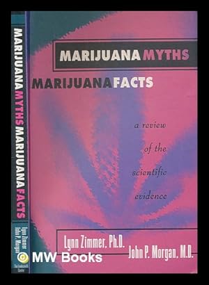 Imagen del vendedor de Marijuana myths, marijuana facts : a review of the scientific evidence / Lynn Zimmer and John P. Morgan a la venta por MW Books Ltd.