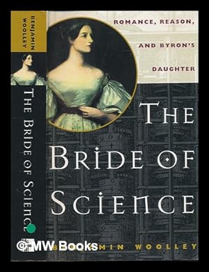 Immagine del venditore per The bride of science : romance, reason and Byron's daughter / Benjamin Woolley venduto da MW Books Ltd.