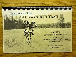 Following The Beckwourth Trail - A Guide to the 1851 Emigrant Trail and to the Route Markers Plac...