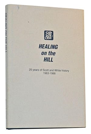 Imagen del vendedor de Healing on the Hill: 25 Years of Scott and White History 1963-1988 a la venta por Cat's Cradle Books