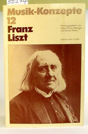 Musik-Konzepte 12: Franz Liszt. Die Reihe über Komponisten, herausgegeben von Heinz-Klaus Metzger...