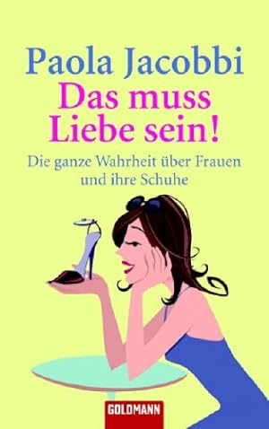 Seller image for Das muss Liebe sein! : die ganze Wahrheit ber Frauen und ihre Schuhe. Dt. von Karin Diemerling / Goldmann ; 46043 for sale by Antiquariat Buchhandel Daniel Viertel