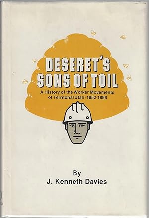 Deseret's Sons of Toil: A History of the Worker Movements of Territorial Utah, 1852-1896