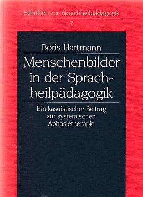 Menschenbilder in der Sprachheilpädagogik : ein kasuistischer Beitrag zur systemischen Aphasiethe...