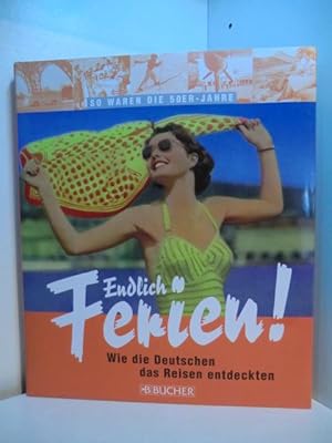 Bild des Verkufers fr Endlich Ferien! Wie die Deutschen das Reisen entdeckten. So waren die 50er-Jahre zum Verkauf von Antiquariat Weber