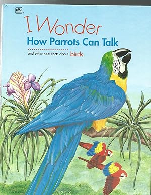 Imagen del vendedor de I Wonder How Parrots Can Talk and Other Neat Facts About Birds a la venta por ODDS & ENDS BOOKS