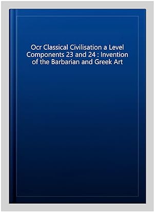 Seller image for Ocr Classical Civilisation a Level Components 23 and 24 : Invention of the Barbarian and Greek Art for sale by GreatBookPrices
