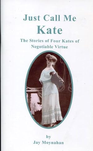 Seller image for JUST CALL ME KATE. THE STORIES OF FOUR KATES OF NEGOTIABLE VIRTUE for sale by BUCKINGHAM BOOKS, ABAA, ILAB, IOBA