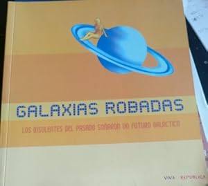 GALAXIAS ROBADAS. LOS INSOLENTES DEL PASADO SOÑARON UN FUTURO GALACTICO.