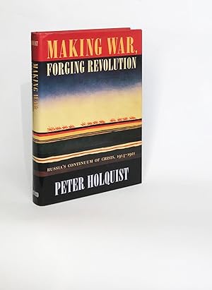Making War, Forging Revolution: Russia's Continuum of Crisis, 1914-1921