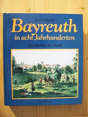 Bild des Verkufers fr Bayreuth in acht Jahrhunderten. Geschichte einer Stadt zum Verkauf von Versandantiquariat Manuel Weiner