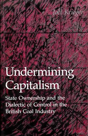 Seller image for Undermining Capitalism: State Ownership and the Dialectic of Control in the British Coal Industry for sale by Goulds Book Arcade, Sydney