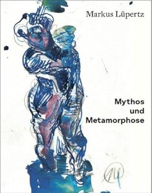 [Markus Lüpertz, Mythos und Metamorphose] ; Markus Lüpertz, Mythos und Metamorphose, myth and met...