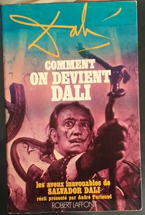 Comment on devient Dali. Les aveux inavouables de Salvador Dali. Récit présenté par André Parinaud.