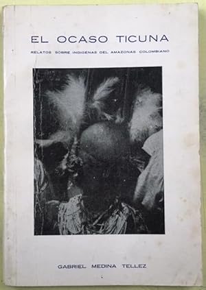 El Ocaso Ticuna Relatos Sobre Indigenas Del Amazonas Colombiana