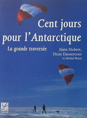 Image du vendeur pour Cent jours pour l'Antarctique : La grande traverse mis en vente par Librairie La fort des Livres