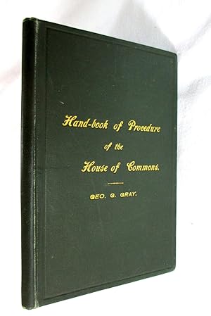 A Hand-Book of Procedure of the House of Commons. With suggestions and precedents for the use of ...