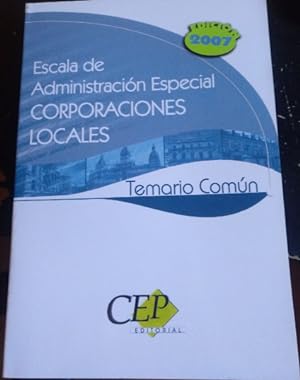 ESCALA DE ADMINISTRACION ESPECIAL CORPORACIONES LOCALES. TEMARIO COMUN. EDICION 2007.