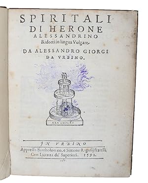 Spiritali di Herone Alessandrino. Ridotti in lingua Volgare da Alessandro Giorgi da Vrbino.
