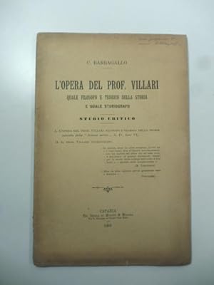 L'opera del Prof. Villari quale filosofo e teorico della storia e quale storiografo. Studio critico