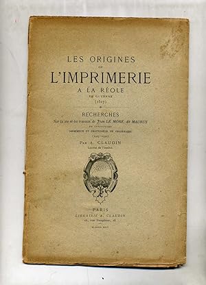 LES ORIGINES DE L'IMPRIMERIE A LA REOLE EN GUYENNE ( 1517).RECHERCHES sur la vie et les travaux d...