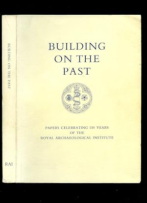 Seller image for Building on the Past: Papers Celebrating 150 Years of the Royal Archaeological Institute for sale by Little Stour Books PBFA Member