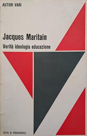 JACQUES MARITAIN VERITà IDEOLOGIA EDUCAZIONE